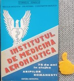 Institutul de medicina aeronautica75 de ani in slujba aripilor romanesti Jipa Rotaru, Neculai Moghior, Corneliu Ionescu, Constantin Raduica