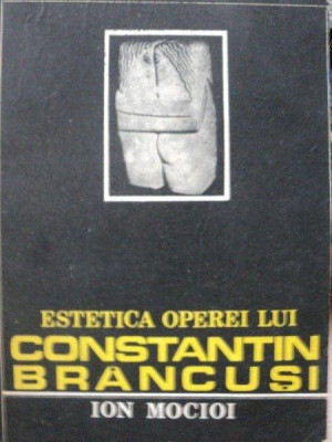 ESTETICA OPEREI LUI CONSTANTIN BRANCUSI- ION MOCIOI, CRAIOVA 1987 foto