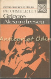Cumpara ieftin Pe Urmele Lui Grigore Alexandrescu - Petre Gheorghe Birlea, biografie, 1984, Bucuresti