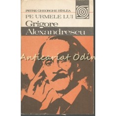 Pe Urmele Lui Grigore Alexandrescu - Petre Gheorghe Birlea