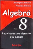 ALGEBRA CLASA A 8-A REZOLVAREA PROBLEMELOR DIN MANUAL-GEORGETA GHICIU, NICULAE GHICIU-338384