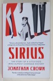 SIRIUS , THE STORY OF A LITTLE DOG WHO ALMOST CHANGED HISTORY by JONATHAN CROWN , 2015