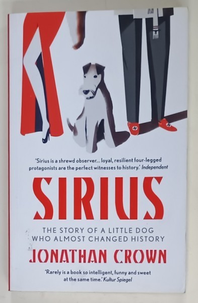 SIRIUS , THE STORY OF A LITTLE DOG WHO ALMOST CHANGED HISTORY by JONATHAN CROWN , 2015