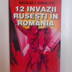 12 INVAZII RUSESTI IN ROMANIA de NICOLAE I. ARNAUTU , 1996