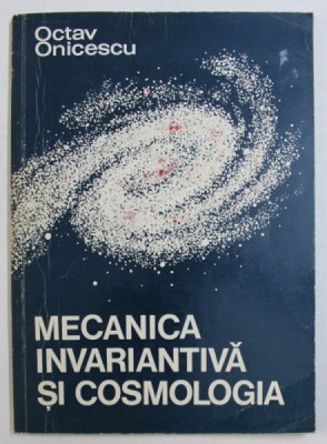 MECANICA INVARIANTIVA SI COSMOLOGIA de OCTAV ONICESCU , 1974 foto