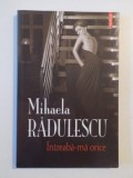 INTREABA-MA ORICE de MIHAELA RADULESCU 2011, Polirom