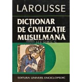 Larousse. Dictionar de civilizatie musulmana - 1997 - Yves Thoraval (A196)