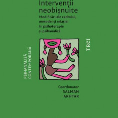 Intervenții neobișnuite. Modificări ale cadrului, metodei și relației în psihoterapie și psihanaliză - Paperback brosat - Salman Akhtar - Trei