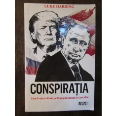 Luke Harding - Conspiratia. Cum l-a ajutat Rusia pe Trump sa ajunga la Casa Alba