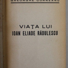 VIATA LUI IOAN ELIADE RADULESCU de GHEORGHE CORNEANU / VIATA LUI ELIADE de I. CRETU , COLEGAT DE DOUA CARTI , 1939