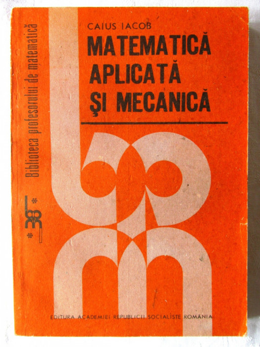 &quot;MATEMATICA APLICATA SI MECANICA&quot;, Caius Iacob, 1989