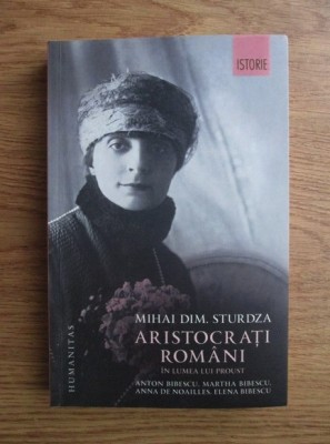 Mihai Dim. Sturdza - Aristocrati romani in lumea lui Proust (Martha Bibesco Anton Bibescu Anna de Noailles Brancoveanu) boema literara artistica Paris foto