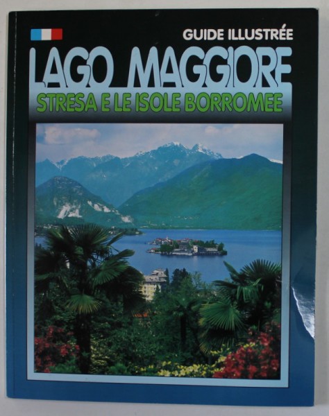 LAGO MAGGIORE , STRESA E LE ISOLE BORROMEE , GUIDE ILLUSTREE , TEXT IN LB. FRANCEZA , ANII &#039;90