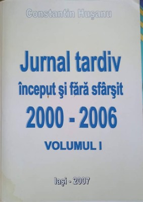 JURNAL TARDIV INCEPUT SI FARA SFARSIT 2000-2006 VOL.1-CONSTANTIN HUSANU-238346 foto