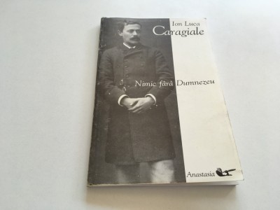ION LUCA CARAGIALE, NIMIC FARA DUMNEZEU.ARTICOLE SI NOTITE CRITICE-ANASTASIA1997 foto