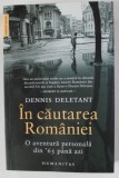 IN CAUTAREA ROMANIEI , O AVENTURA PERSONALA DIN &#039; 65 PANA AZI de DENNIS DELETANT , 2023