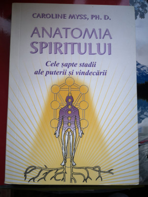 Anatomia spiritului -Cele 7 stadii ale puterii si vindecarii-Caroline Myss,Ph.D. foto