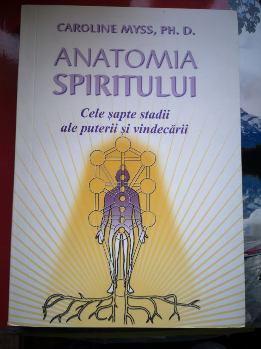 Anatomia spiritului -Cele 7 stadii ale puterii si vindecarii-Caroline Myss,Ph.D.