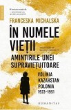 In numele vietii. Amintirile unei supravietuitoare: Volinia, Kazahstan, Polonia, 1923-1951 - Franceska Michalska