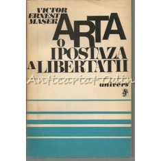 Arta. O Ipostaza A Libertatii - Victor Ernest Masek - Tiraj: 2880 Exemplare