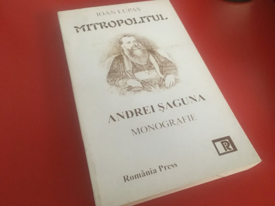 IOAN LUPAS, MITROPOLITUL ANDREI SAGUNA. MONOGRAFIE- REEDITARE DIN EDITIA 1909 foto