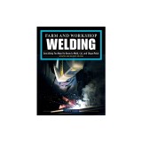 Farm and Workshop Welding, Third Revised Edition: Everything You Need to Know to Weld, Cut, and Shape Metal