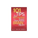101 Tips for Recovering from Traumatic Brain Injury: Practical Advice for Tbi Survivors, Caregivers, and Teachers