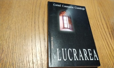 CORNEL CONSTANTIN CIOMAZGA - Lucrarea - Editura Ziua, 2004, 314 p. foto