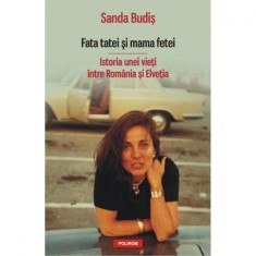 Fata tatei si mama fetei. Istoria unei vieti - Sanda Budis