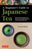 A Beginner&#039;s Guide to Japanese Teas: Selecting and Brewing the Perfect Matcha, Sencha and Other Teas