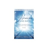 To Heaven and Back: A Doctor's Extraordinary Account of Her Death, Heaven, Angels, and Life Again: A True Story