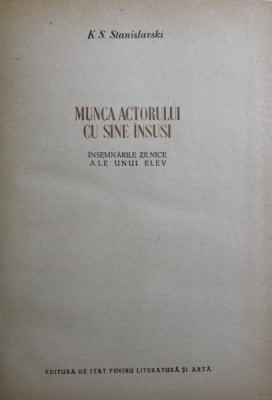 MUNCA ACTORULUI CU SINE INSUSI INSEMNARILE ZILNICE ALE UNUI ELEV -K.S. STANISLAVSKI 1951 foto