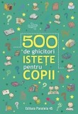 Cumpara ieftin 500 de ghicitori istete pentru copii. Editia a II-a/***