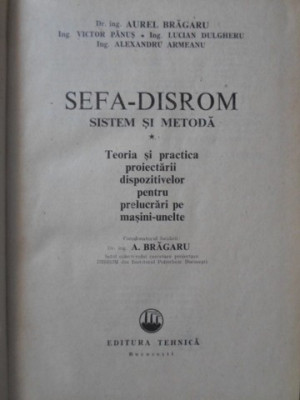 SEFA-DISROM SISTEM SI METODA VOL.1. TEORIA SI PRACTICA PROIECTARII DISPOZITIVELOR PENTRU PRELUCRARI-A. BRAGARU C foto