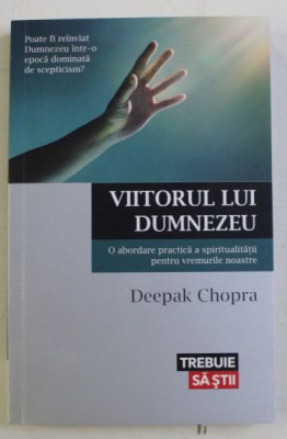 VIITORUL LUI DUMNEZEU - O ABORDARE PRACTICA A SPIRITUALITATII PENTRU VREMURILE NOASTRE de DEEPAK CHOPRA , 2015 foto