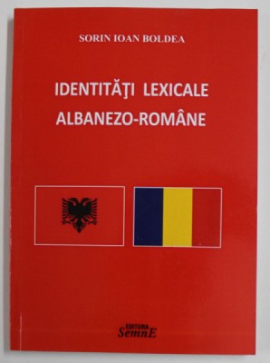 IDENTITATI LEXICALE ALBANEZO - ROMANE de SORIN IOAN BOLDEA , 2016 foto