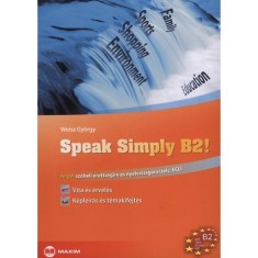 Speak Simply B2! - Angol sz&oacute;beli &eacute;retts&eacute;gire &eacute;s nyelvvizsg&aacute;ra - TELC, ECL - Weisz Gy&ouml;rgy