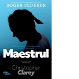 Maestrul. Indelungata cariera si superbul joc al lui Roger Federer - Cosmin Nare, Christopher Clarey