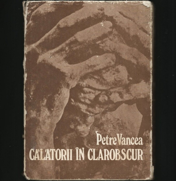 CĂLĂTORII &Icirc;N CLAROBSCUR - PETRE VANCEA