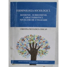 TERMINOLOGIA SOCIOLOGICA : DOMENIU , SUBDOMENII , CARACTERISTICI , NIVELURI DE UTILIZARE de CRISTINA NICULESCU - CIOCAN , 2018