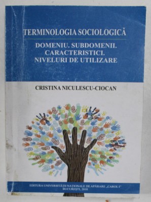 TERMINOLOGIA SOCIOLOGICA : DOMENIU , SUBDOMENII , CARACTERISTICI , NIVELURI DE UTILIZARE de CRISTINA NICULESCU - CIOCAN , 2018 foto