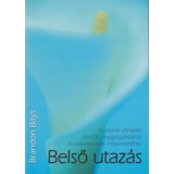 Belső utaz&aacute;s - Gyakorlati &uacute;tmutat&oacute; &eacute;let&uuml;nk meggy&oacute;gy&iacute;t&aacute;s&aacute;hoz &eacute;s szabads&aacute;gunk megszerz&eacute;s&eacute;hez - Brandon Bays