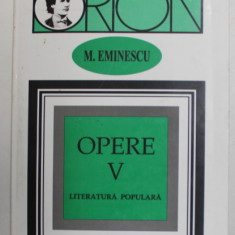 OPERE , LITERATURA POPULARA , VOLUMUL V de MIHAI EMINESCU , 2000