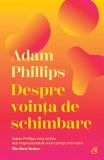Despre voința de schimbare - Adam Phillips - Editura Curtea Veche