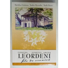 COMUNA LEORDENI , JUDETUL ARGES , FILE DE CRONICA de SPIRIDON CRISTOCEA ...VASILE NOVAC , 2007