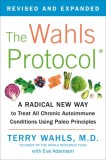 The Wahls Protocol: A Radical New Way to Treat All Chronic Autoimmune Conditions Using Paleo Princip Les