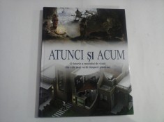 ATUNCI si ACUM O istorie a modului de viata din cele mai vechi timpuri pana azi