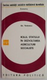 Rolul Statului &icirc;n Dezvoltarea Agriculturii Socialiste - Gh. Tănăsescu. Carte de Istorie