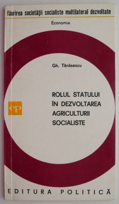 Rolul statului in dezvoltarea agriculturii socialiste &amp;ndash; Gh. Tanasescu foto