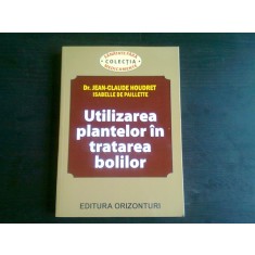 UTILIZAREA PLANTELOR IN TRATAREA BOLILOR DE JEAN-CLAUDE HOUDRET , ISABELLE DE PAILLETTE , 2004